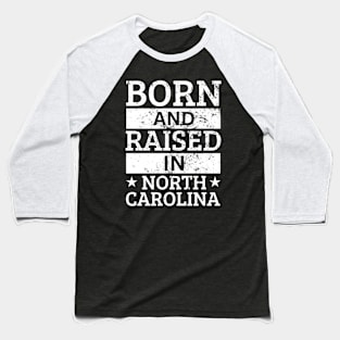 North Carolina - Born And Raised in North Carolina Baseball T-Shirt